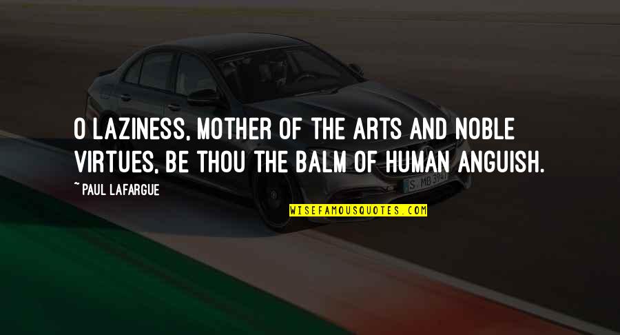 Atebx Quotes By Paul Lafargue: O Laziness, mother of the arts and noble