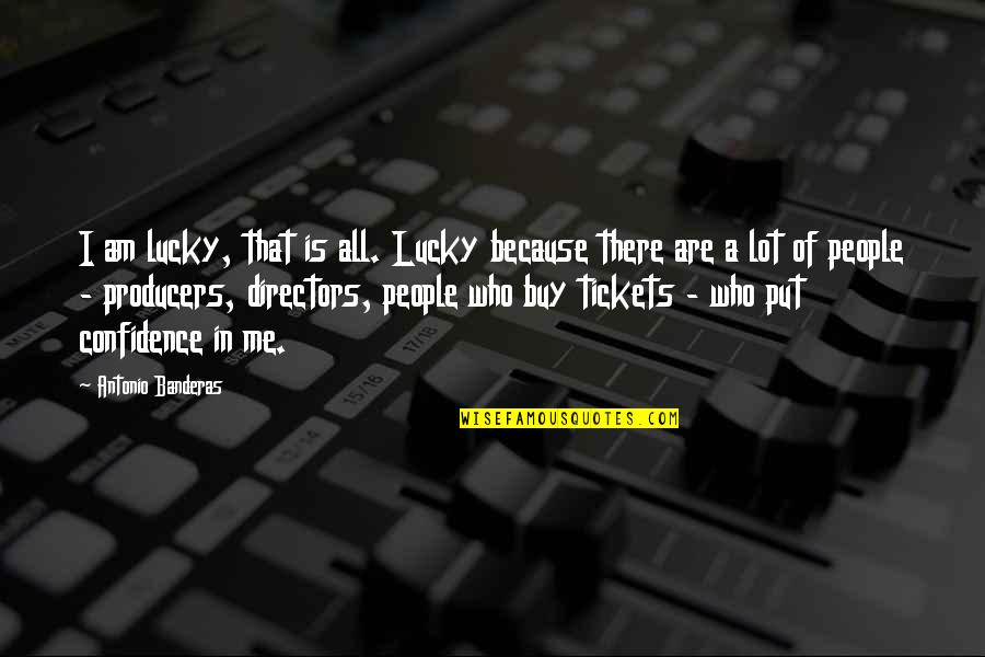 Ated Tax Quotes By Antonio Banderas: I am lucky, that is all. Lucky because Ated Tax Quotes By Antonio Banderas: I am lucky, that is all. Lucky because