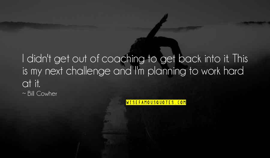 Ateen Web Drama Quotes By Bill Cowher: I didn't get out of coaching to get Ateen Web Drama Quotes By Bill Cowher: I didn't get out of coaching to get