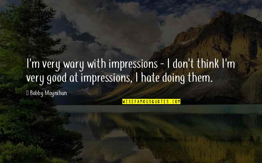 Ateen Web Drama Quotes By Bobby Moynihan: I'm very wary with impressions - I don't Ateen Web Drama Quotes By Bobby Moynihan: I'm very wary with impressions - I don't