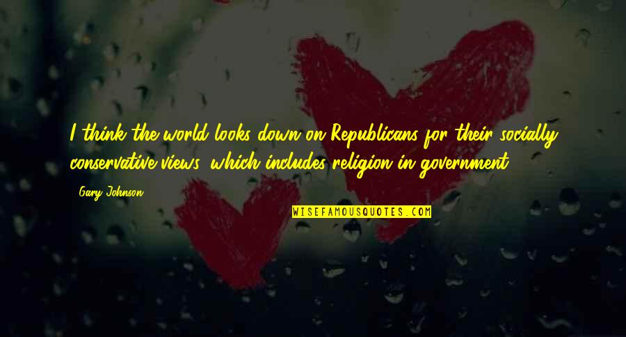 Ateen Web Drama Quotes By Gary Johnson: I think the world looks down on Republicans Ateen Web Drama Quotes By Gary Johnson: I think the world looks down on Republicans