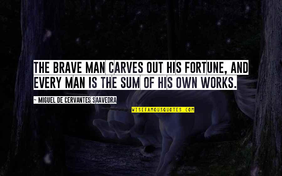 Ateen Web Drama Quotes By Miguel De Cervantes Saavedra: The brave man carves out his fortune, and Ateen Web Drama Quotes By Miguel De Cervantes Saavedra: The brave man carves out his fortune, and