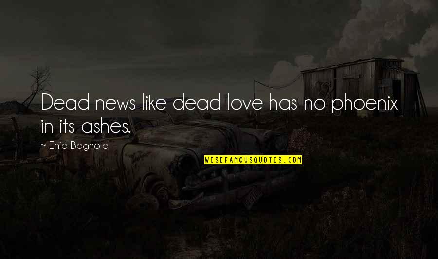 Atefeh Goudarzi Quotes By Enid Bagnold: Dead news like dead love has no phoenix