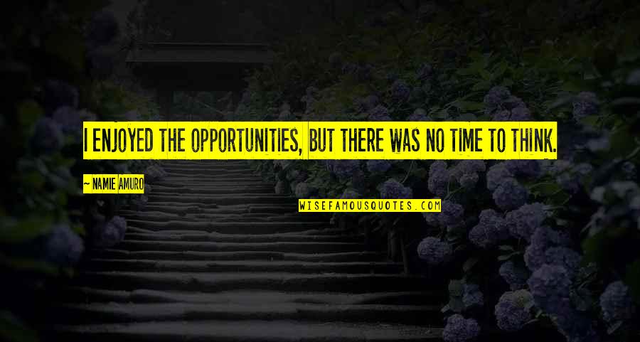 Atefeh Nouri Quotes By Namie Amuro: I enjoyed the opportunities, but there was no