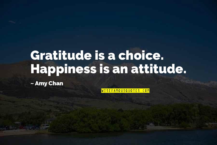 Atefeh Razavi Quotes By Amy Chan: Gratitude is a choice. Happiness is an attitude.