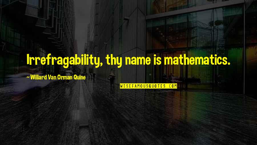 Atefeh Razavi Quotes By Willard Van Orman Quine: Irrefragability, thy name is mathematics.