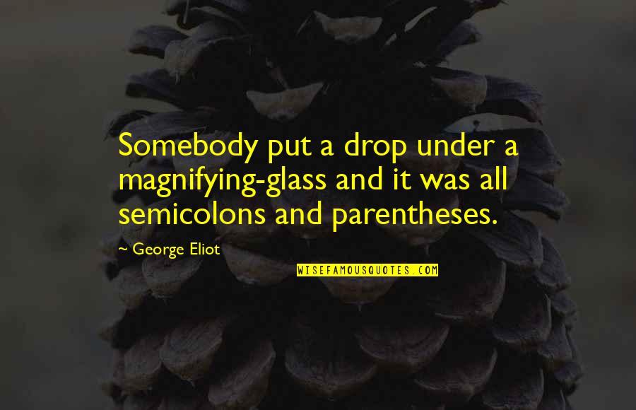 Ateismul Quotes By George Eliot: Somebody put a drop under a magnifying-glass and Ateismul Quotes By George Eliot: Somebody put a drop under a magnifying-glass and