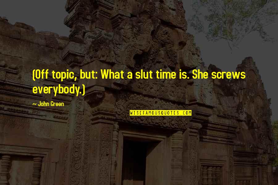 Ateismul Quotes By John Green: (Off topic, but: What a slut time is.