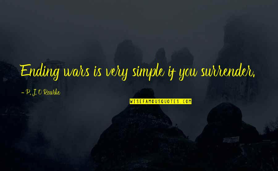 Ateismul Quotes By P. J. O'Rourke: Ending wars is very simple if you surrender. Ateismul Quotes By P. J. O'Rourke: Ending wars is very simple if you surrender.