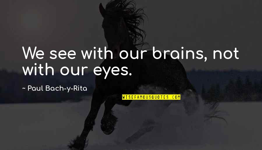 Ateismul Quotes By Paul Bach-y-Rita: We see with our brains, not with our Ateismul Quotes By Paul Bach-y-Rita: We see with our brains, not with our
