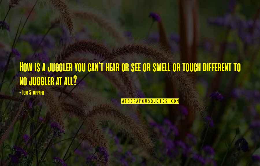 Ateismul Quotes By Tom Stoppard: How is a juggler you can't hear or Ateismul Quotes By Tom Stoppard: How is a juggler you can't hear or