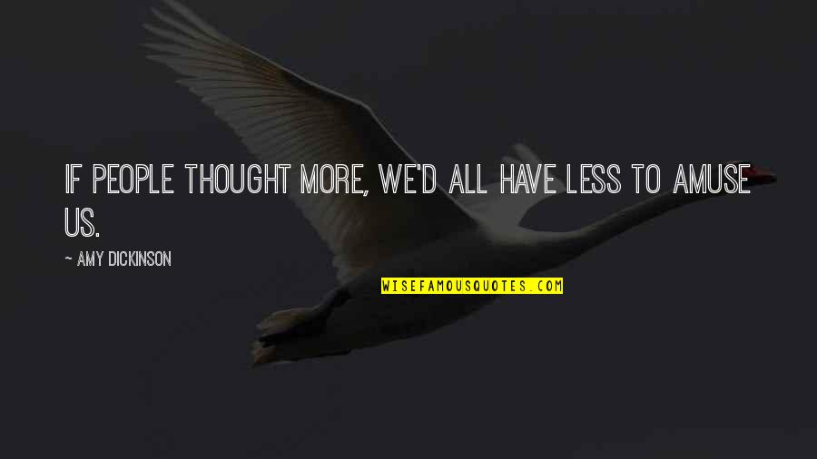 Ateist Nedir Quotes By Amy Dickinson: If people thought more, we'd all have less