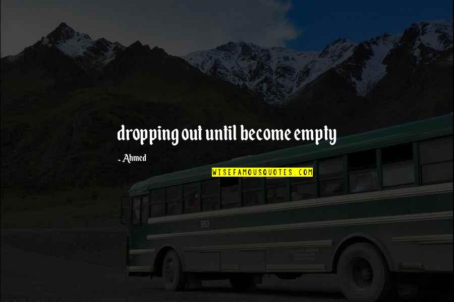 Ateithe Quotes By Ahmed: dropping out until become empty