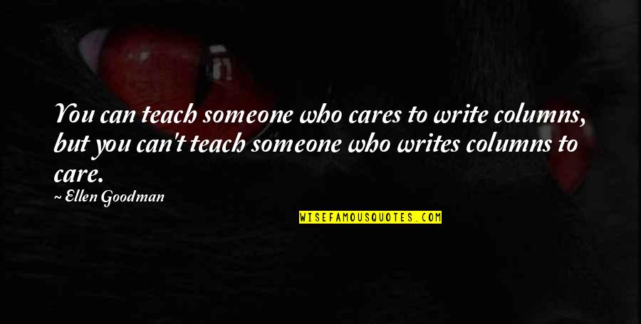 Ateithe Quotes By Ellen Goodman: You can teach someone who cares to write