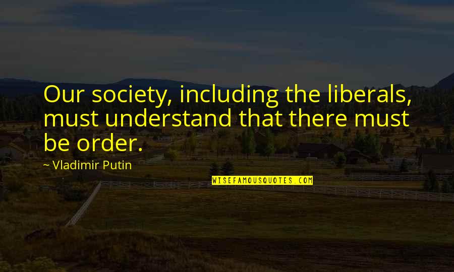 Ateizam I Vjerska Quotes By Vladimir Putin: Our society, including the liberals, must understand that