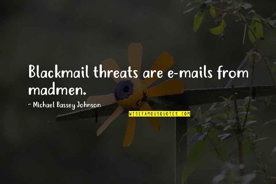 Ateizam U Quotes By Michael Bassey Johnson: Blackmail threats are e-mails from madmen.