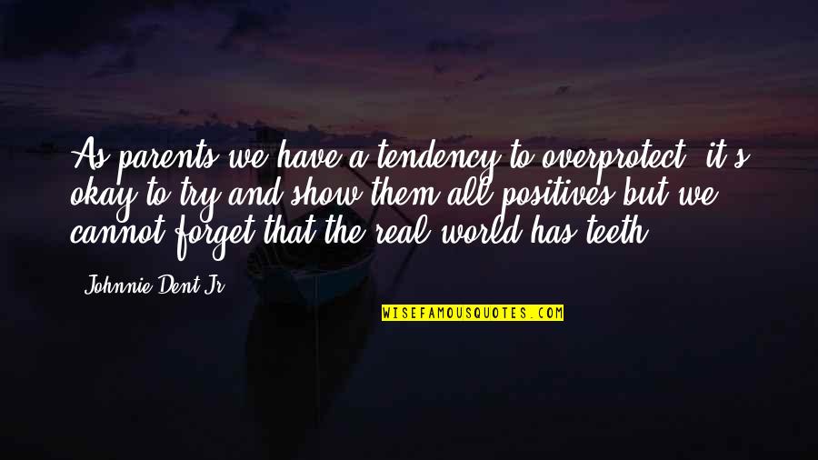 Ateizam Znak Quotes By Johnnie Dent Jr.: As parents we have a tendency to overprotect; Ateizam Znak Quotes By Johnnie Dent Jr.: As parents we have a tendency to overprotect;