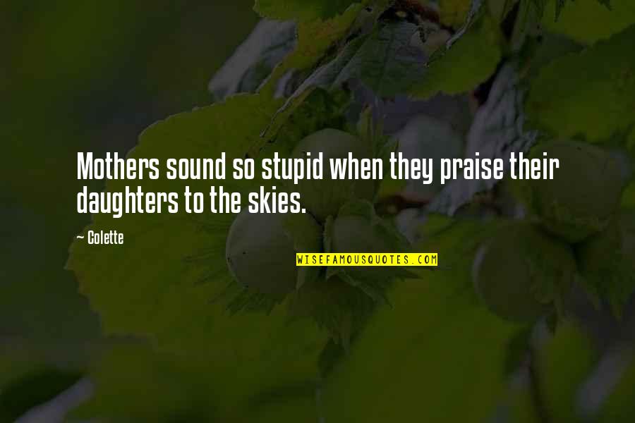 Atelerix Quotes By Colette: Mothers sound so stupid when they praise their
