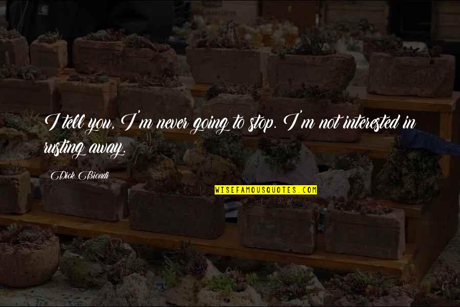 Atelier Ayesha Quotes By Dick Biondi: I tell you, I'm never going to stop.