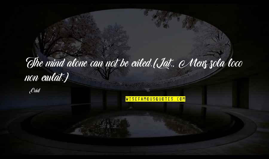 Atelier Quotes By Ovid: The mind alone can not be exiled.[Lat., Mens