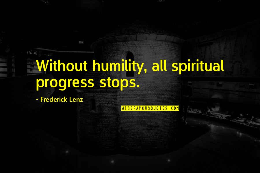 Ateliers Auguste Quotes By Frederick Lenz: Without humility, all spiritual progress stops. Ateliers Auguste Quotes By Frederick Lenz: Without humility, all spiritual progress stops.