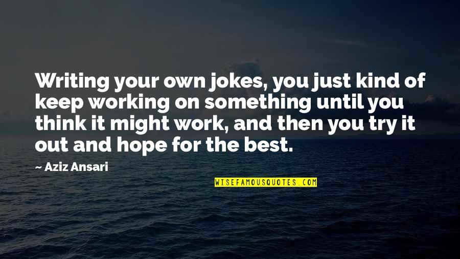 Ately Quotes By Aziz Ansari: Writing your own jokes, you just kind of