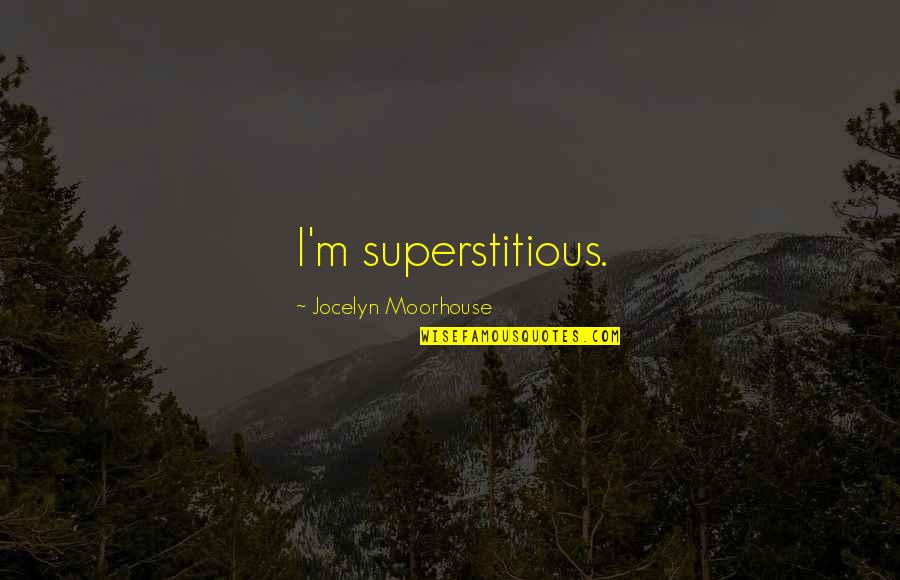 Ately Quotes By Jocelyn Moorhouse: I'm superstitious. Ately Quotes By Jocelyn Moorhouse: I'm superstitious.