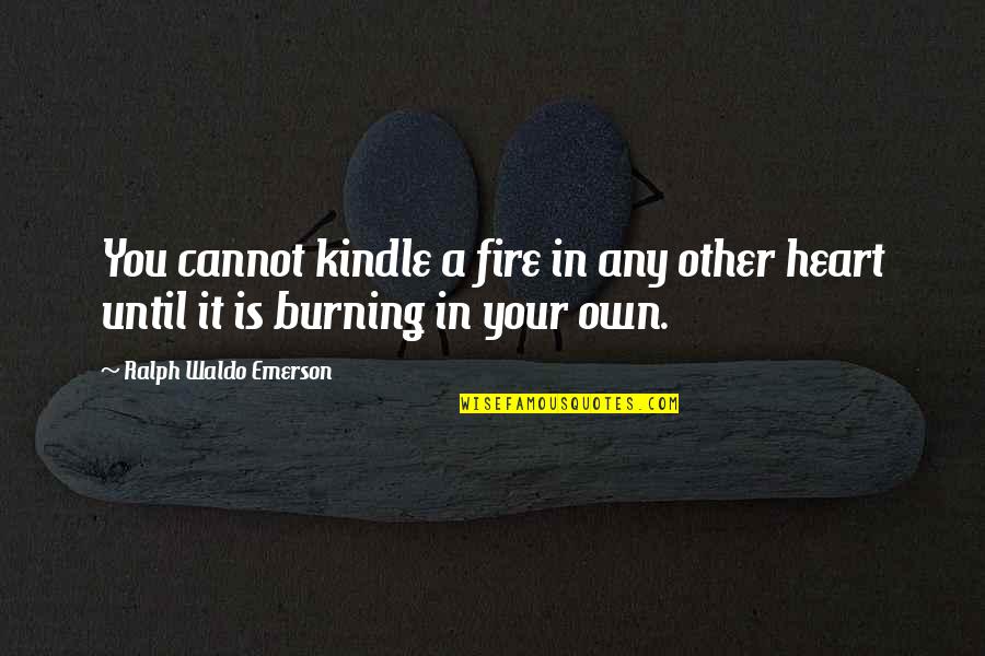 Ately Quotes By Ralph Waldo Emerson: You cannot kindle a fire in any other Ately Quotes By Ralph Waldo Emerson: You cannot kindle a fire in any other