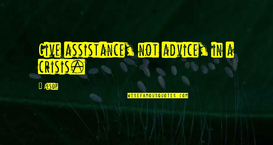 Atemorizarme Quotes By Aesop: Give assistance, not advice, in a crisis.