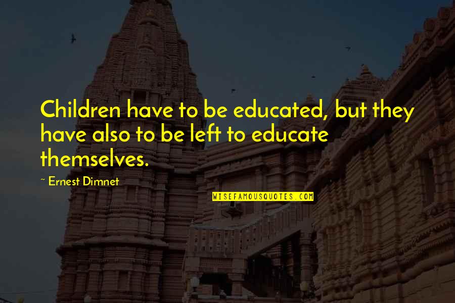 Atemorizarme Quotes By Ernest Dimnet: Children have to be educated, but they have