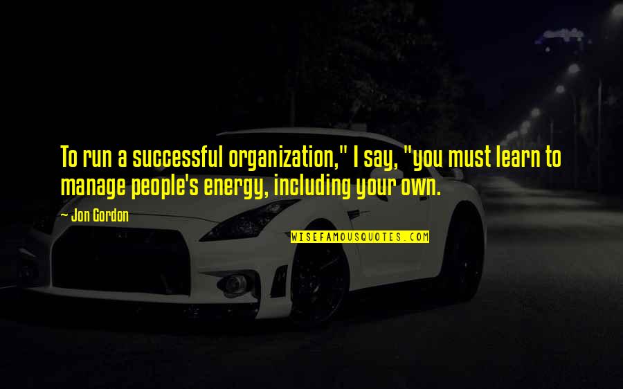 Atemtutem Quotes By Jon Gordon: To run a successful organization," I say, "you Atemtutem Quotes By Jon Gordon: To run a successful organization," I say, "you