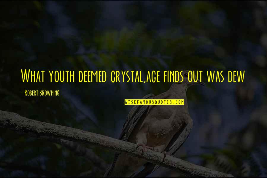 Atemwende Quotes By Robert Browning: What youth deemed crystal,age finds out was dew