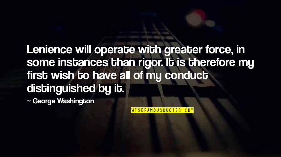 Atenao Quotes By George Washington: Lenience will operate with greater force, in some