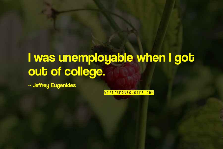 Atenci N Sostenida Quotes By Jeffrey Eugenides: I was unemployable when I got out of