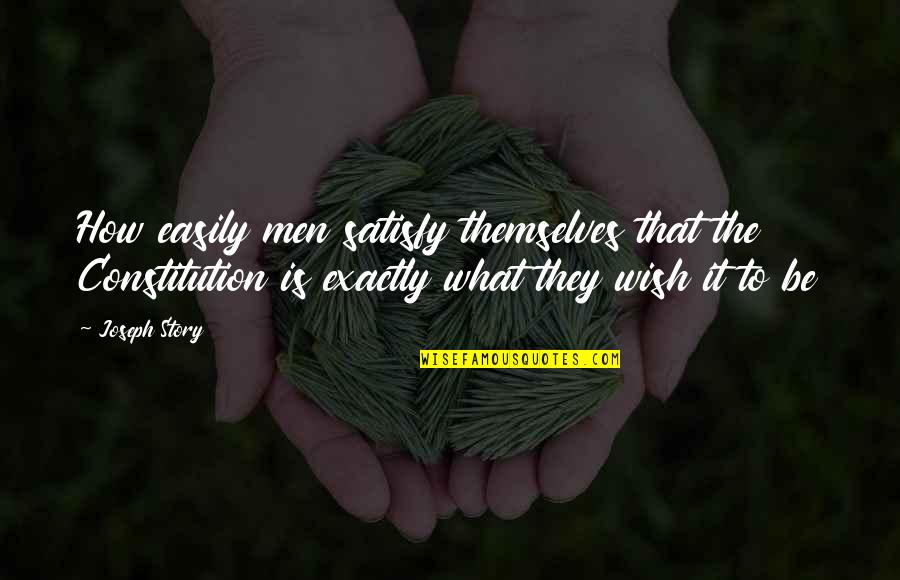 Atenci N Sostenida Quotes By Joseph Story: How easily men satisfy themselves that the Constitution