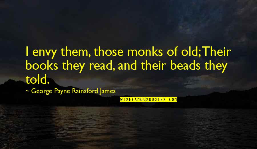 Atenciones De Matematicas Quotes By George Payne Rainsford James: I envy them, those monks of old; Their