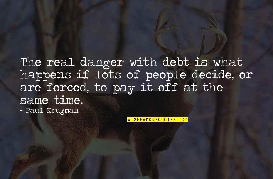 Atenciones De Matematicas Quotes By Paul Krugman: The real danger with debt is what happens