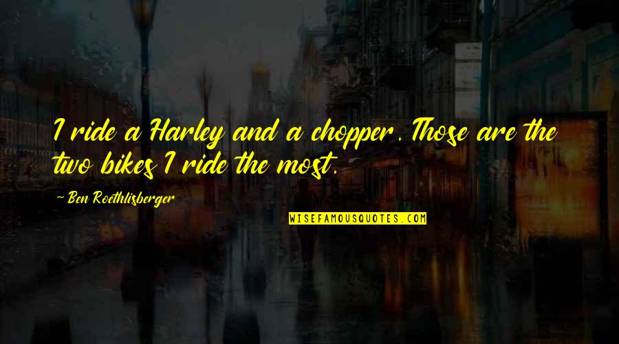 Atenciones De Salud Quotes By Ben Roethlisberger: I ride a Harley and a chopper. Those