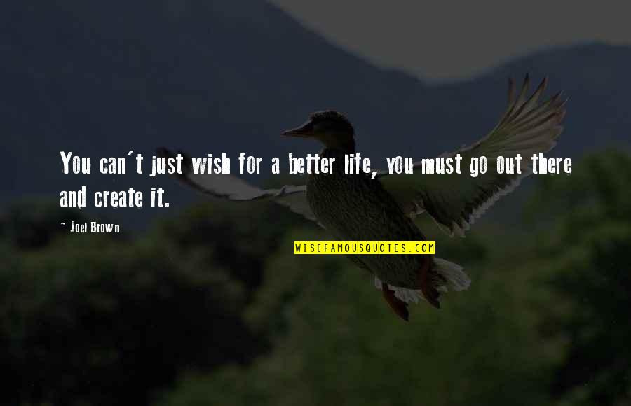 Atenciones Web Quotes By Joel Brown: You can't just wish for a better life,