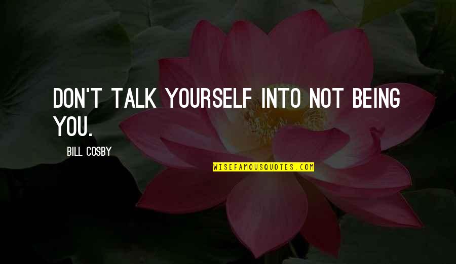 Atendence Quotes By Bill Cosby: Don't talk yourself into not being you.