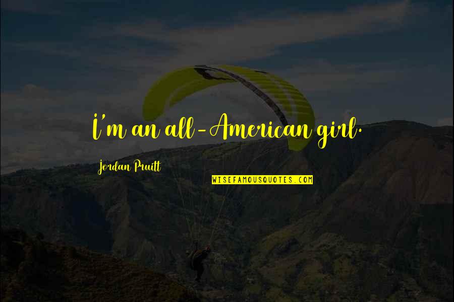 Atendencia Quotes By Jordan Pruitt: I'm an all-American girl. Atendencia Quotes By Jordan Pruitt: I'm an all-American girl.