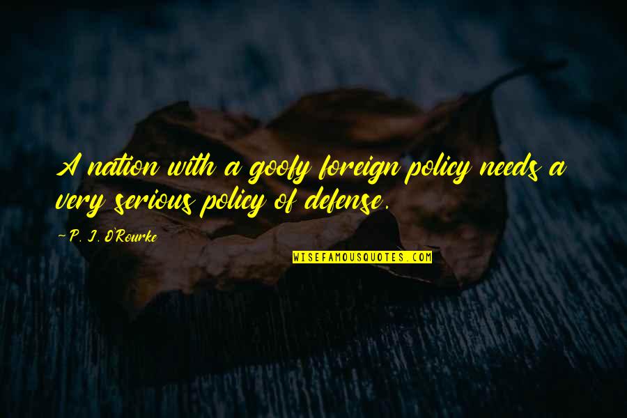 Atendencia Quotes By P. J. O'Rourke: A nation with a goofy foreign policy needs