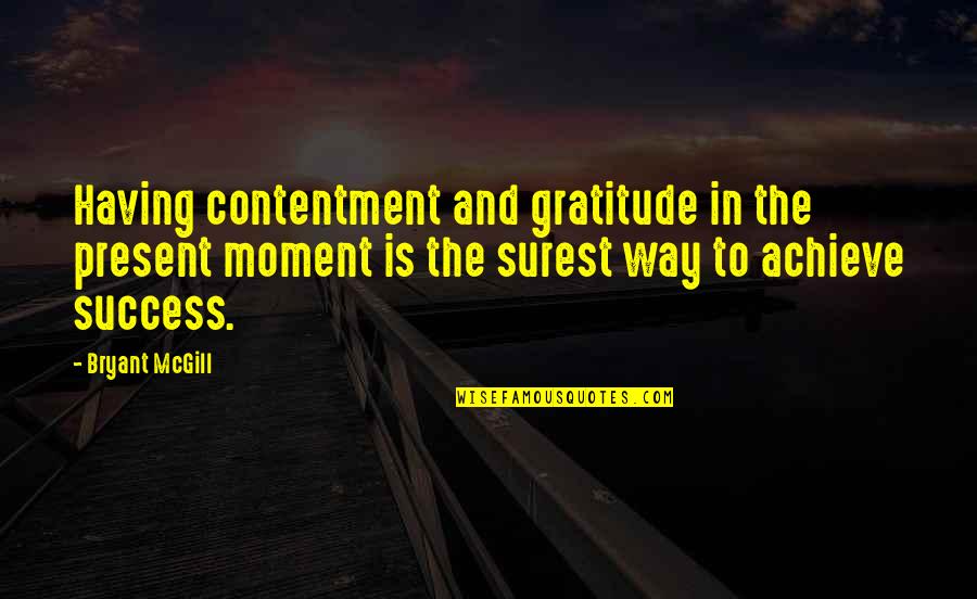 Atendido Em Quotes By Bryant McGill: Having contentment and gratitude in the present moment