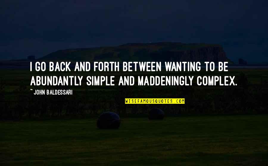 Atendiendo Necesidades Quotes By John Baldessari: I go back and forth between wanting to Atendiendo Necesidades Quotes By John Baldessari: I go back and forth between wanting to