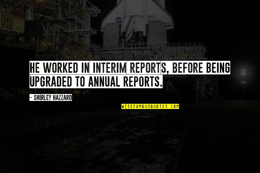 Atendiendo Necesidades Quotes By Shirley Hazzard: He worked in Interim Reports, before being upgraded Atendiendo Necesidades Quotes By Shirley Hazzard: He worked in Interim Reports, before being upgraded
