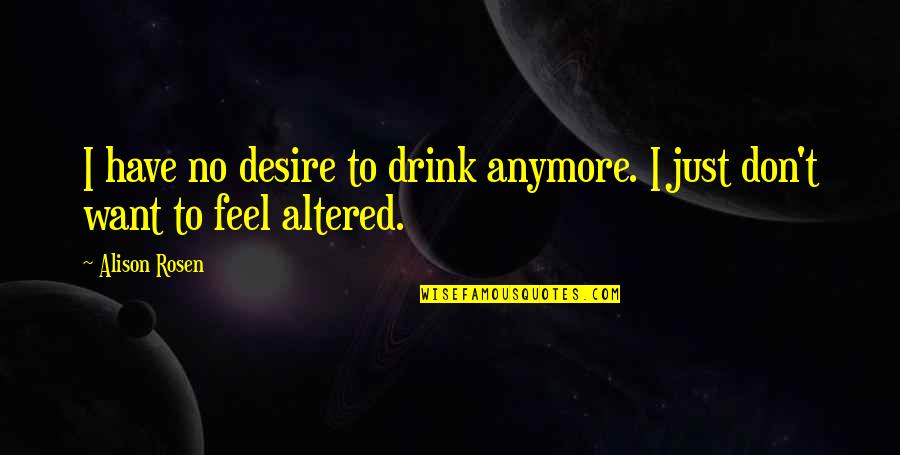 Atenea Nike Quotes By Alison Rosen: I have no desire to drink anymore. I
