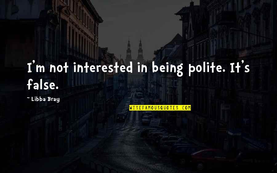 Ateneo Quotes By Libba Bray: I'm not interested in being polite. It's false.