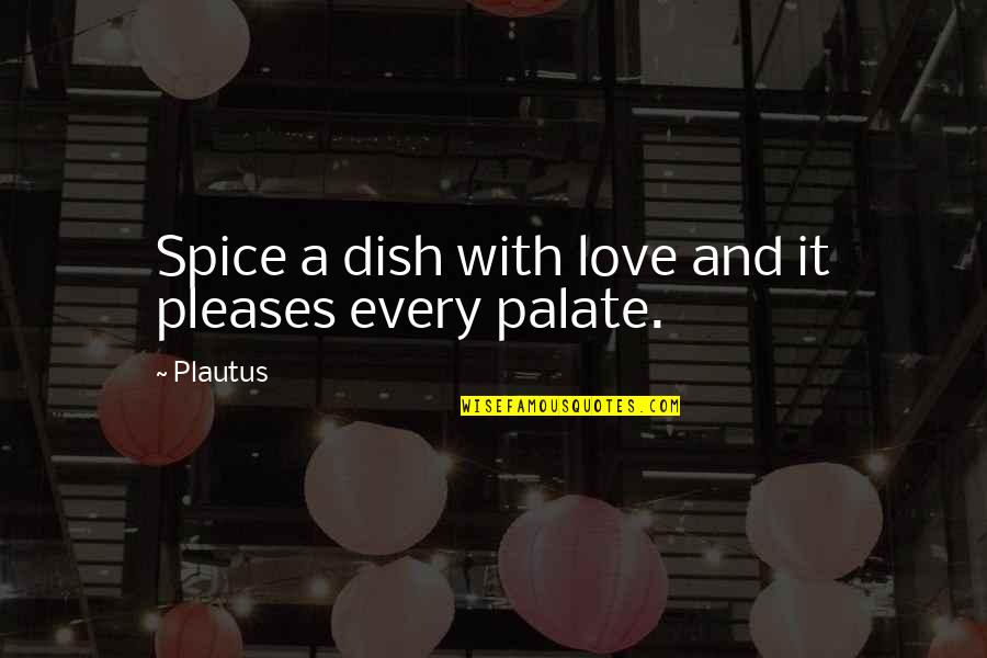 Ateneo Quotes By Plautus: Spice a dish with love and it pleases