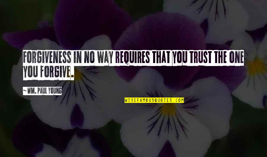 Ateneo Quotes By Wm. Paul Young: Forgiveness in no way requires that you trust