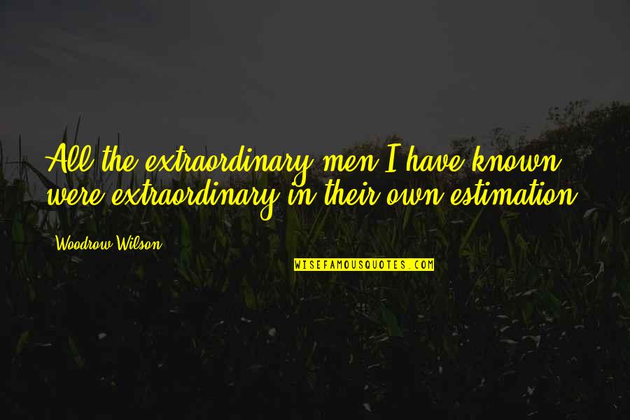 Atentado Ao Quotes By Woodrow Wilson: All the extraordinary men I have known were
